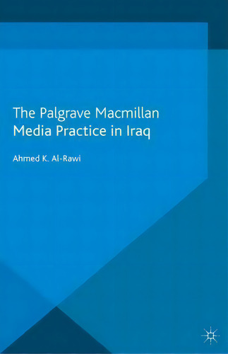 Media Practice In Iraq, De Ahmed K. Al-rawi. Editorial Palgrave Macmillan, Tapa Blanda En Inglés