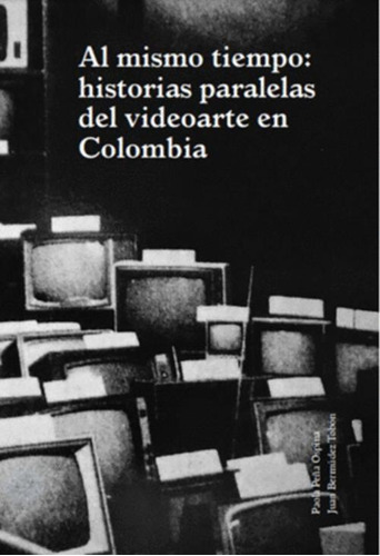 Libro Al Mismo Tiempo: Historias Paralelas Del Videoarte En