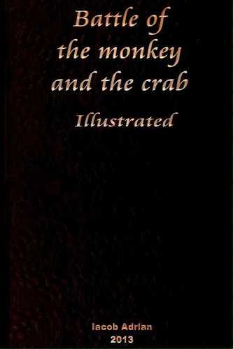 Battle Of The Monkey And The Crab Illustrated, De Iacob Adrian. Editorial Createspace Independent Publishing Platform, Tapa Blanda En Inglés