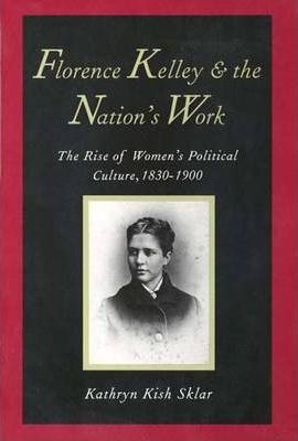 Florence Kelley And The Nation's Work : The Rise Of Women...