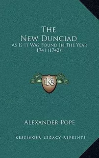 The New Dunciad : As Is It Was Found In The Year 1741 (17...