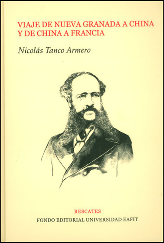 Viaje De Nueva Granada A China Y De China A Francia, De Nicolás Tanco Armero. Serie 9587201857, Vol. 1. Editorial U. Eafit, Tapa Dura, Edición 2013 En Español, 2013