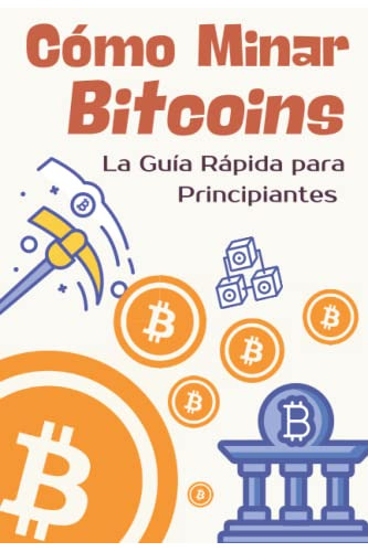 Como Minar Bitcoins: La Guia Rapida Para Principiantes -crip