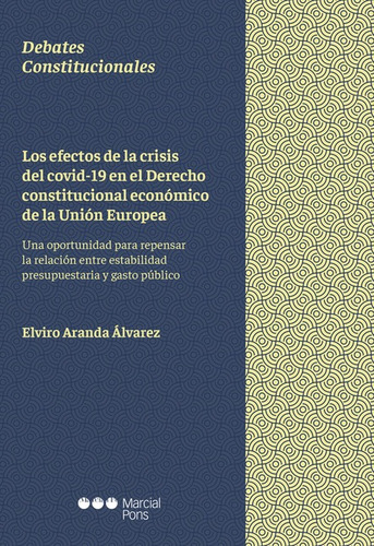 Efectos De La Crisis Del Covid-19 En El Derecho Constitucional Economico De La Union Europea, Los, De Aranda Alvarez, Elviro. Editorial Marcial Pons, Tapa Blanda, Edición 1 En Español, 2021