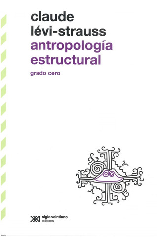 Antropologia Estructural - Grado Cero, De Claude Levi-strauss. Editorial Siglo Xxi Editores Mexico, Tapa Blanda En Español, 2023