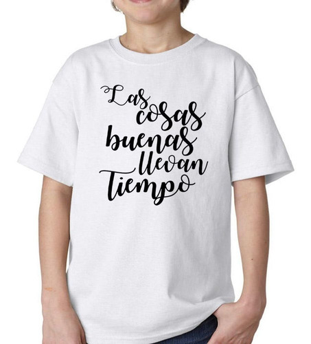 Remera De Niño Frase Las Cosas Buenas Lleven Tiempo