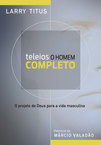 Teleios - O homem completo: O projeto de Deus para a vida masculina, de Titus, Larry. AssociaÇÃO Religiosa Editora Mundo CristÃO, capa mole em português, 2013