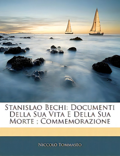 Stanislao Bechi: Documenti Della Sua Vita E Della Sua Morte; Commemorazione, De Tommaseo, Niccolo. Editorial Nabu Pr, Tapa Blanda En Inglés