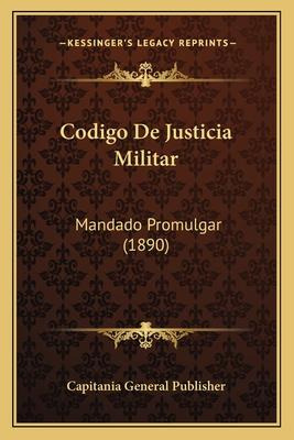 Libro Codigo De Justicia Militar : Mandado Promulgar (189...