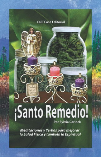 Libro: Santo Remedio: Meditaciones Y Fórmulas A Base De Yerb