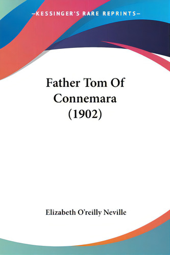 Father Tom Of Connemara (1902), De Neville, Elizabeth O'reilly., Vol. 1. Editorial Kessinger Pub Llc, Tapa Blanda En Inglés