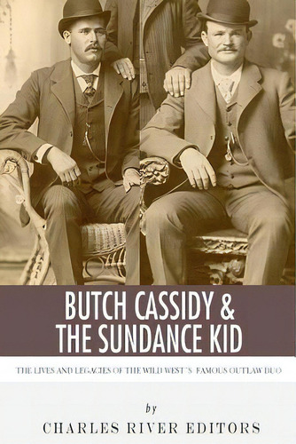Butch Cassidy & The Sundance Kid : The Lives And Legacies Of The Wild West's Famous Outlaw Duo, De Charles River Editors. Editorial Createspace, Tapa Blanda En Inglés