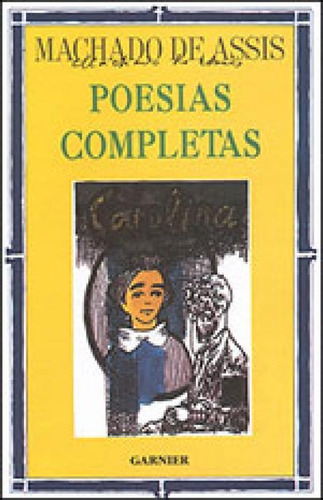 Poesias Completas - Machado De Assis, De Assis, Machado De. Editora Garnier, Capa Mole, Edição Indefinido Em Português