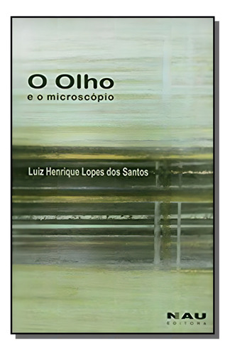 Olho E O Microscopio, O, De Luiz Henrique Lopes Dos Santos. Editora Editora Nau, Capa Mole Em Português