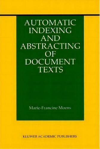 Automatic Indexing And Abstracting Of Document Texts, De Marie-francine Moens. Editorial Springer-verlag New York Inc., Tapa Blanda En Inglés