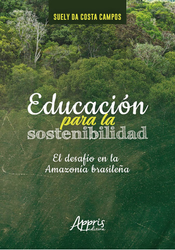 Educación para la sostenibilidad:: el desafío en la Amazonia brasileña, de Campos, Suely da Costa. Appris Editora e Livraria Eireli - ME, capa mole em español, 2018