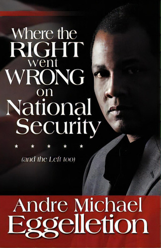 Where The Right Went Wrong On National Security: And The Left Too, De Eggelletion, Andre M.. Editorial Milligan Books, Tapa Blanda En Inglés