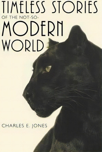 Timeless Stories Of The Not-so-modern World, De Charles E Jones. Editorial Iuniverse, Tapa Blanda En Inglés