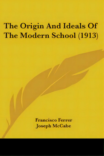The Origin And Ideals Of The Modern School (1913), De Ferrer, Francisco. Editorial Kessinger Pub Llc, Tapa Blanda En Inglés