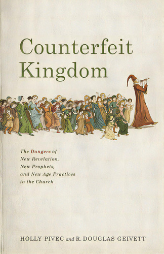 Counterfeit Kingdom: The Dangers Of New Revelation, New Prophets, And New Age Practices In The Ch..., De Pivec, Holly. Editorial B&h Books, Tapa Blanda En Inglés