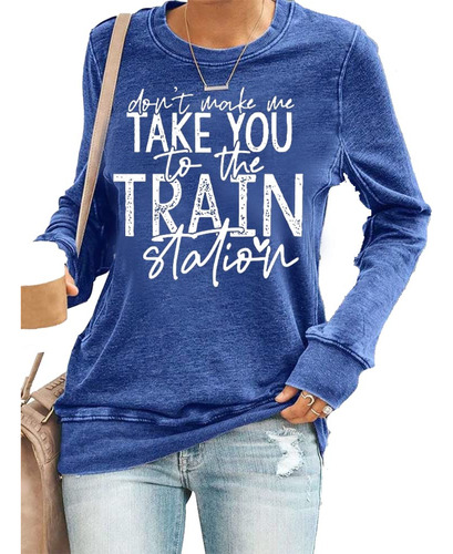 Don't Make Me Take You To The Train Station Sudadera Clasica