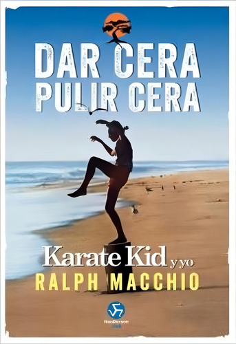 Dar Cera, Pulir Cera.: Karate Kid Y Yo, De Ralph Macchio. 0.0, Vol. 1.0. Editorial Neo Person, Tapa Blanda, Edición 1.0 En Español, 2023