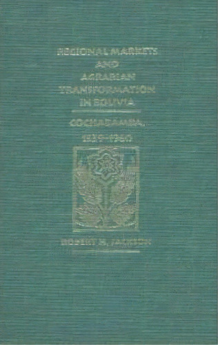 Regional Markets And Agrarian Transformation In Bolivia : Cochabamba, 1539-1960, De Robert H. Jackson. Editorial University Of New Mexico Press, Tapa Dura En Inglés