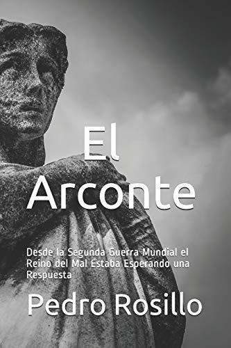 El Arconte: Desde La Segunda Guerra Mundial El Reino Del Mal