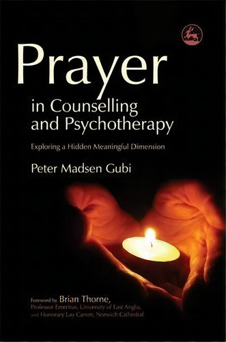 Prayer In Counselling And Psychotherapy : Exploring A Hidden Meaningful Dimension, De Peter Madsen Gubi. Editorial Jessica Kingsley Publishers, Tapa Blanda En Inglés