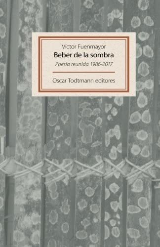 Libro: Beber De La Sombra: Poesía Reunida 1986-2017 (spanish
