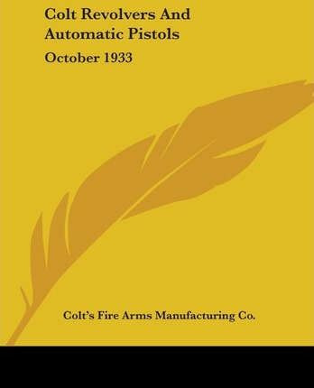 Libro Colt Revolvers And Automatic Pistols : October 1933...