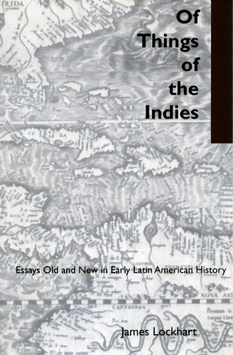 Of Things Of The Indies: Essays Old And New In Early Latin American History, De Lockhart, James. Editorial Stanford Univ Pr, Tapa Dura En Inglés