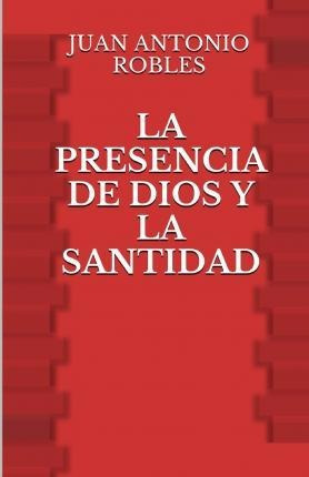 La Presencia De Dios Y La Santidad - Juan Antonio Robles