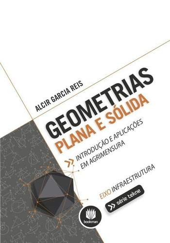 Geometrias Plana e Sólida: Introdução e Aplicações em Agrimensura, de Reis, Alcir Garcia. Tekne Editorial Bookman Companhia Editora Ltda., tapa mole en português, 2014