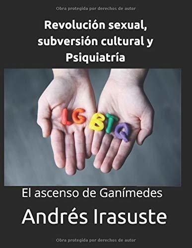Revolucion Sexual, Subversion Cultural Y Psiquiatri, De Irasuste, Andrés. Editorial Independently Published En Español