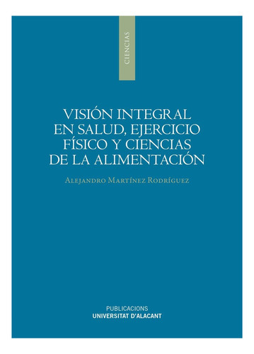 Vision Integral En Salud Ejercicio Fisico Y Ciencias De La, De Martinez Rodriguez, Alejandro. Editorial Publicaciones De La Universidad De Alicante, Tapa Blanda En Español