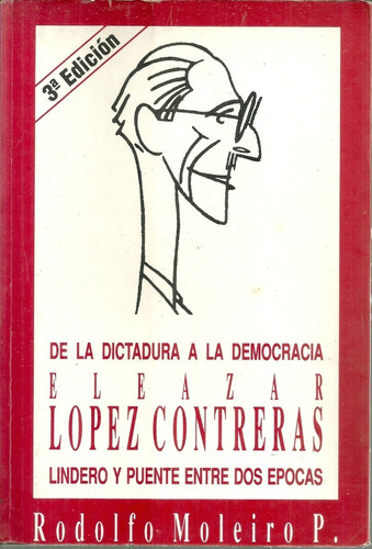 Eleazar Lopez Contreras De La Dictadura A La Democracia 3a 