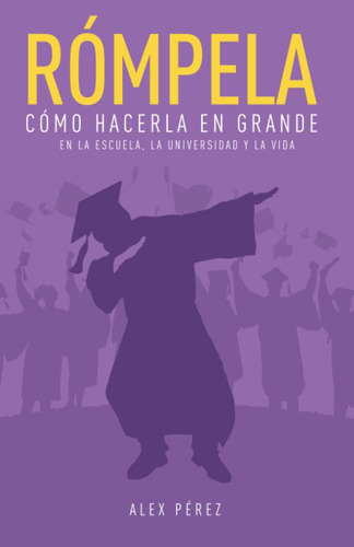 Libro: Rómpela: Cómo Hacerla En Grande En La Escuela, La Uni