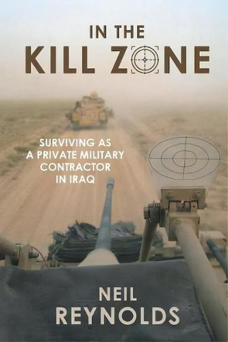 In The Kill Zone : Surviving As A Private Military Contractor In Iraq, De Neil Reynolds. Editorial Jonathan Ball Publishers Sa, Tapa Blanda En Inglés