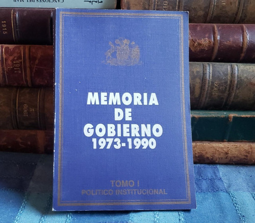 Memoria De Gobierno 1973 - 1990 - Tomo 1