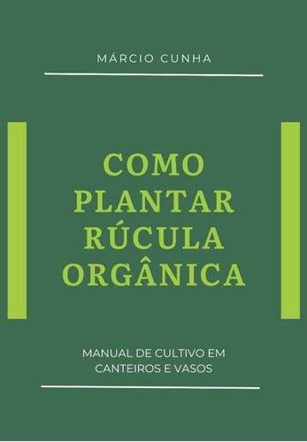 Como Plantar Rúcula Orgânica: Manual De Cultivo Em Canteiros E Vasos, De Márcio Cunha. Série Não Aplicável, Vol. 1. Editora Clube De Autores, Capa Mole, Edição 1 Em Português, 2021