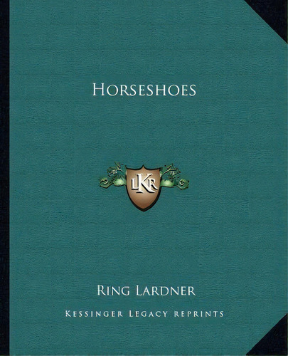 Horseshoes, De Ring Lardner. Editorial Kessinger Publishing, Tapa Blanda En Inglés