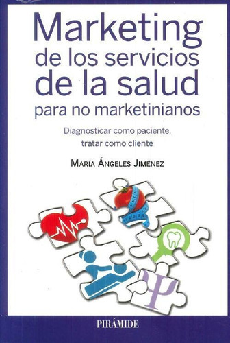 Marketing de los servicios de la salud para no marketinianos, de Jiménez, María Ángeles. Editorial Ediciones Pirámide, tapa blanda en español