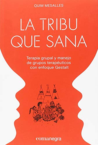 La Tribu Que Sana: Terapia Grupal Y Manejo De Grupos Terapéu