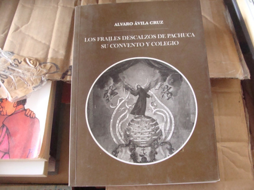 Los Frailes Descalzos De Pachuca Su Convento Y Colegio , Año