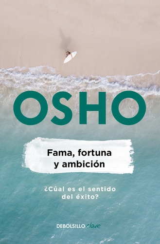 Fama, fortuna y ambición: ¿Cuál es el sentido del éxito?, de Osho. Serie Clave Editorial Debolsillo, tapa blanda en español, 2019