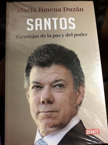 Juan Manuel Santos. Paradojas De La Paz (maría Jimena Duzan)