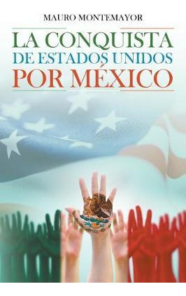 Libro La Conquista De Estados Unidos Por Mexico - Mauro M...