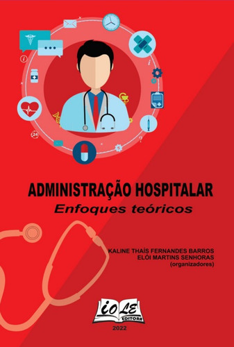 Administração Hospitalar: Enfoques Teóricos, De Kaline Thaís Fernandes Barros; Elói Martins Senhoras (organizadores). Não Aplicável Editorial Clube De Autores, Tapa Mole, Edición 1 En Português, 2022