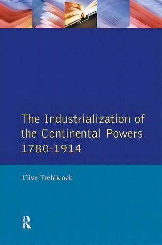 Industrialisation Of The Continental Powers 1780-1914, The, De Clive Trebilcock., Vol. 1. Editorial Routledge, Tapa Blanda En Inglés